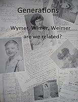 Generations of Wymer, Wimer, Weimer Are We Realted? 1475094884 Book Cover
