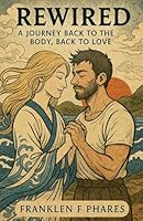 Rewired: A Journey Back To The Body, Back To Love 1662964803 Book Cover