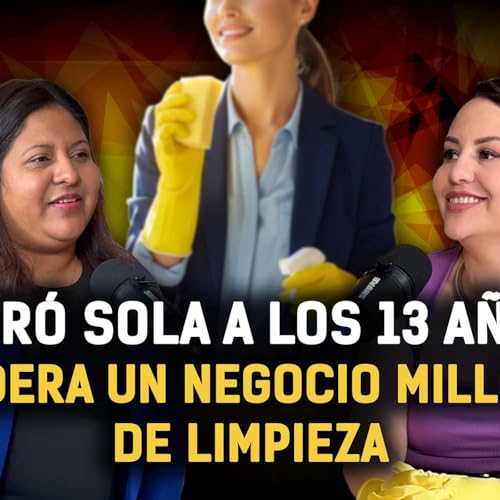 『Migró sola a los 13 años y hoy lidera un negocio millonario de limpieza|Sandra Tovar|#012|SOY EMPRESARIA DE LIMPIEZA』のカバーアート