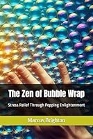 The Zen of Bubble Wrap: Stress Relief Through Popping Enlightenment B0CPQPQNMK Book Cover