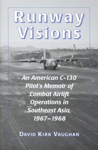Runway Visions: An American C-130 Pilot's Memoir of Combat Airlift Operations in Southeast Asia, 1967-1968