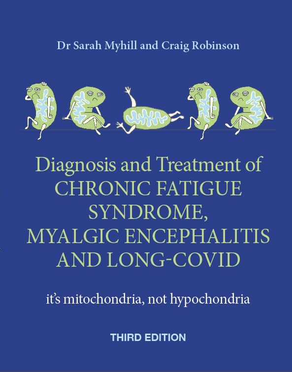 The Diagnosis and Treatment of Chronic Fatigue Syndrome, Myalgic Encephalitis and Long Covid, Third Edition: It’s mitochondria, not hypochondria      Paperback – October 15, 2024