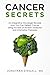 Cancer Secrets: An Integrative Oncologist Reveals How You Can Defeat Cancer Using the Best of Modern Medicine and Alternative Therapies