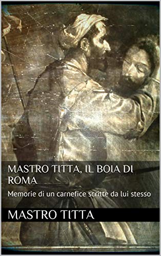 Mastro Titta: il boia di Roma (Italian Edition) - Titta, Mastro