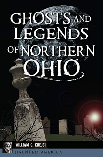Ghosts and Legends of Northern Ohio (By: William G. Krejci)