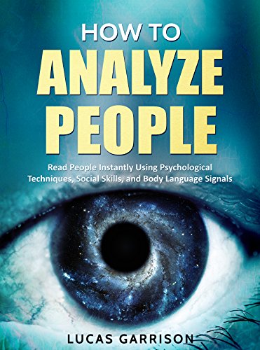 How to Analyze People: Read People Instantly Using Psychological Techniques, Social Skills, and Body Language Signals