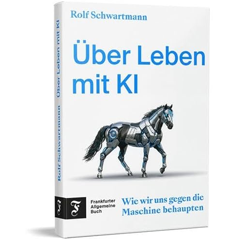 &Uuml;ber Leben mit KI &ndash; Wie wir uns gegen die Maschine behaupten: Ein wegweisendes Buch &uuml;ber K&uuml;nstliche Intelligenz, Verantwortung und die Zukunft des Menschen