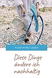 Plastikfrei leben – Diese Dinge ändere ich nachhaltig: 120 gepunktete Seiten DIN A5 I Notizbuch für Umwelt Schützer Ideen Geschenk