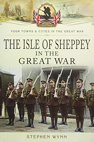 Isles of Sheppey in the Great War (By: Stephen Wynn)
