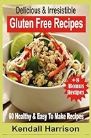 Delicious & Irresistible Gluten Free Recipes: 60 Healthy & Easy To Make Recipes 1516813596 Book Cover
