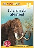 SUPERLESER! Bei uns in der Steinzeit: Sach-Geschichten für Leseanfänger, 1. Lesestufe