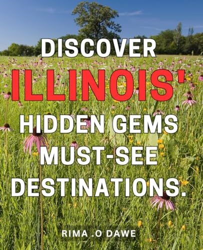 Discover Illinois' Hidden Gems: Must-See Destinations.: Illinois' Best-Kept Secrets Unveiled: A Guide to Off-The-Beaten-Path Gems.