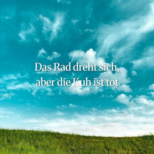 Das Rad dreht sich, aber die Kuh ist tot