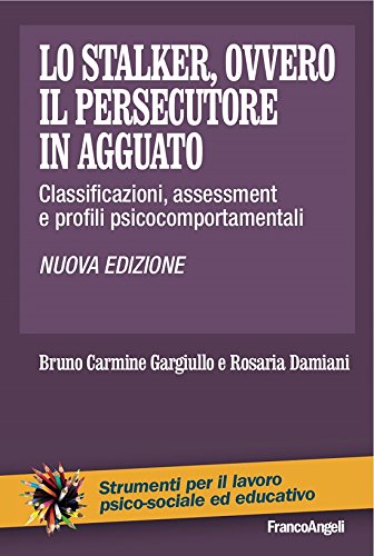 Lo stalker, ovvero il persecutore in agguato. Classificazioni, assessment e profili psicocomportamentali (Italian Edition)