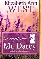To Capture Mr. Darcy: A Pride and Prejudice Variation Novel 194434506X Book Cover