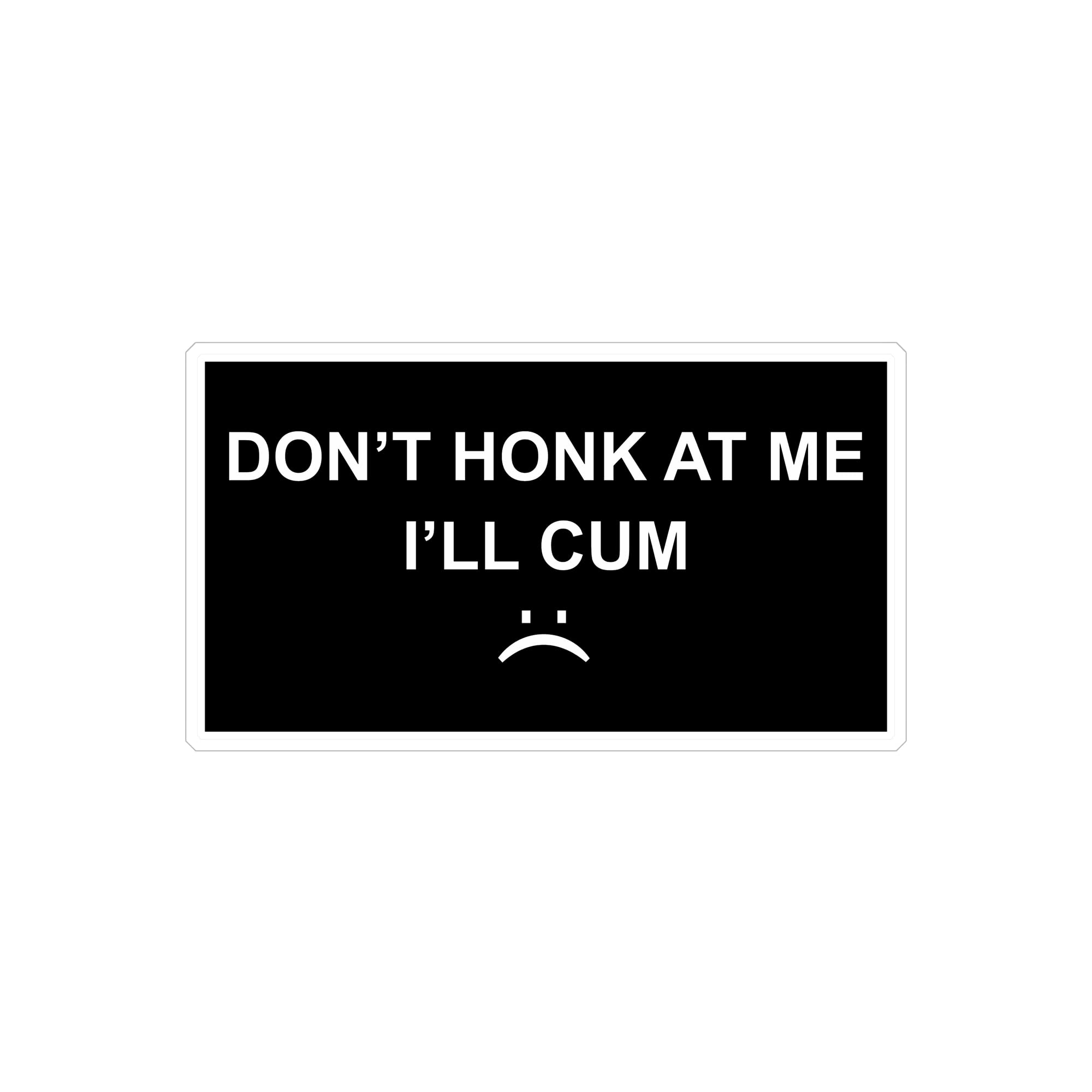 Don't honk at me I'll cu.m Stickers Funny Bumper Stickers, Decal Vinyl Stickers for Car, Truck, Van, Size 7.5x3.75 inches