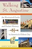 Walking St. Augustine: An Illustrated Guide and Pocket History to America's Oldest City