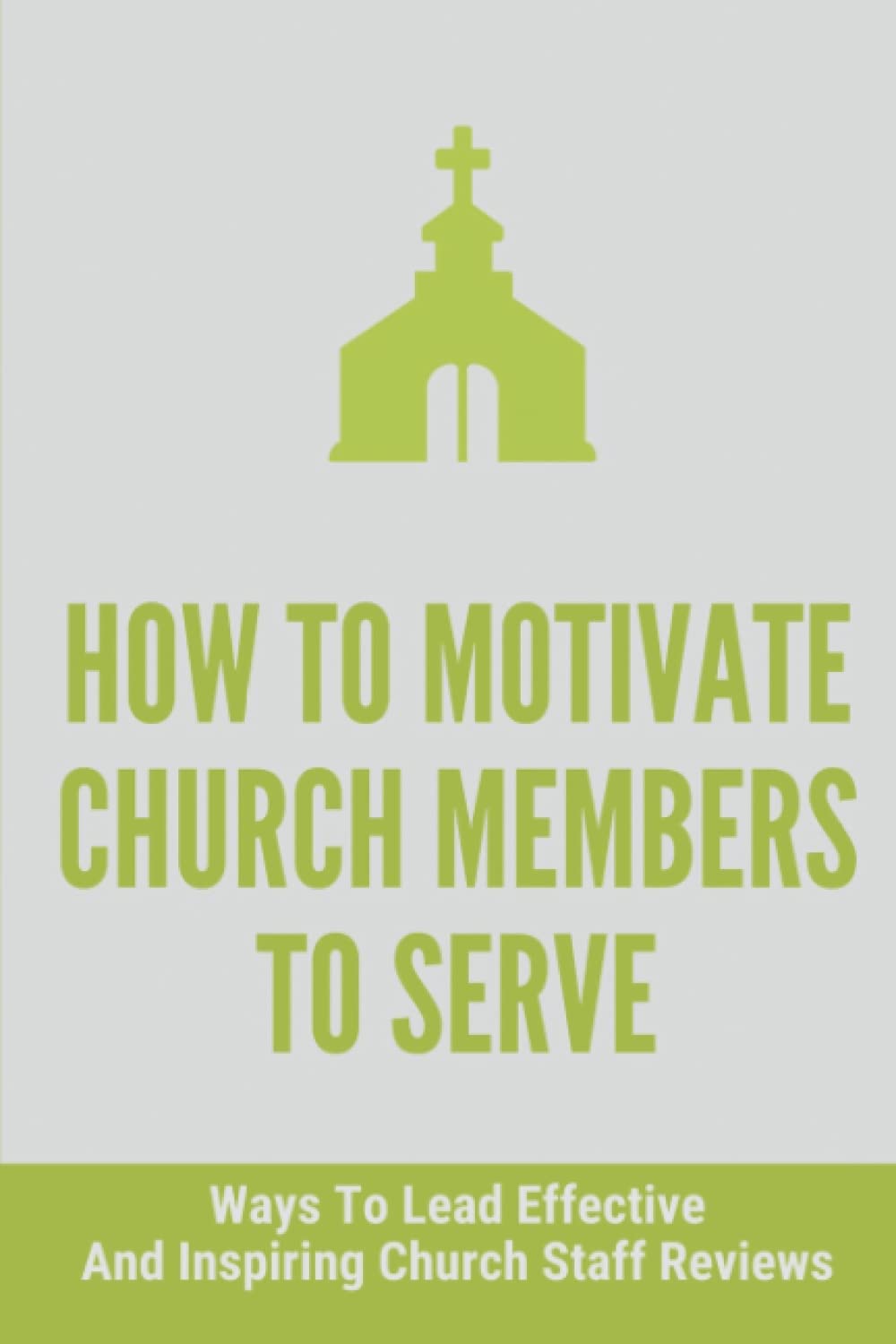How To Motivate Church Members To Serve: Ways To Lead Effective And Inspiring Church Staff Reviews