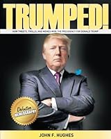 Trumped!: How Tweets, Trolls, and Memes Won the Presidency for Donald Trump 154299568X Book Cover