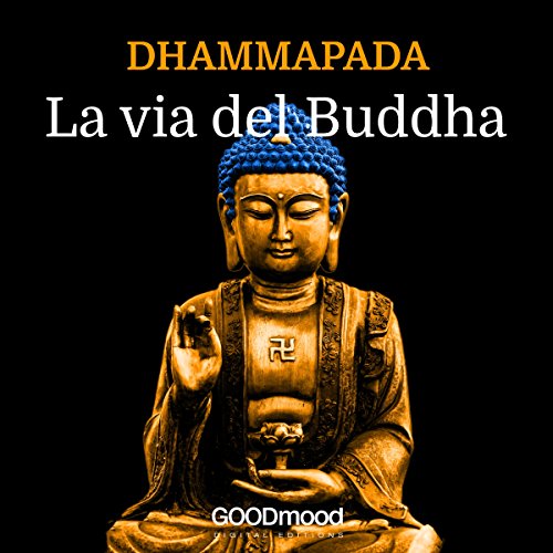Dhammapada La via del Buddha Dhammapada - La Via del Buddha