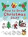 How To Draw Christmas Stuff: Step by Step Easy and Fun to learn Drawing and Creating Your Own Beautiful Christmas Coloring Book and Christmas Cards (Drawing for Kids)