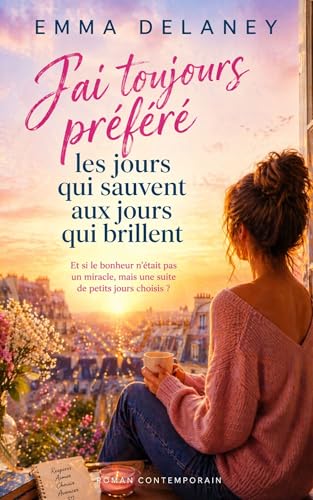 J’ai toujours préféré les jours qui sauvent aux jours qui brillent: Et si le bonheur n’était pas un miracle, mais une suite de petits jours choisis ?