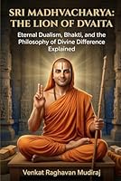 Sri Madhvacharya: The Lion of Dvaita: Eternal Dualism, Bhakti, and the Philosophy of Divine Difference Explained (Legends of Sanatana Dharma) B0GTWPGW5X Book Cover