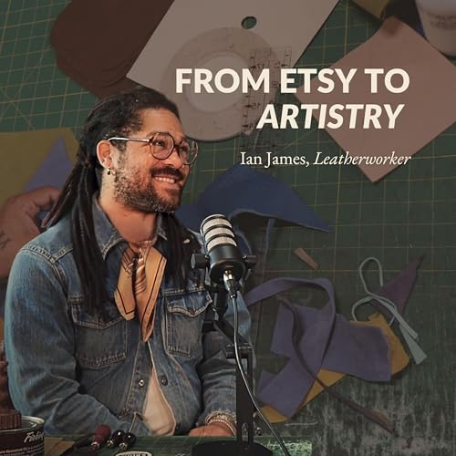 4. FROM ETSY TO ARTISTRY: Leatherworker Ian James on a self-taught path, business resilience, & transformative art