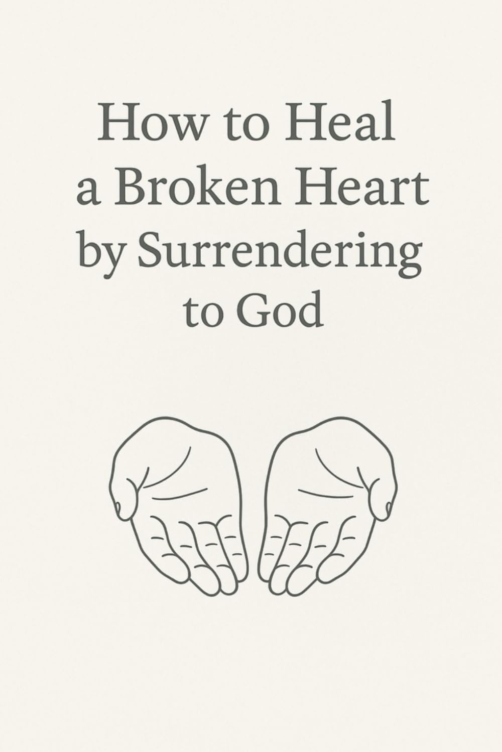 How to Heal a Broken Heart by Surrendering to God