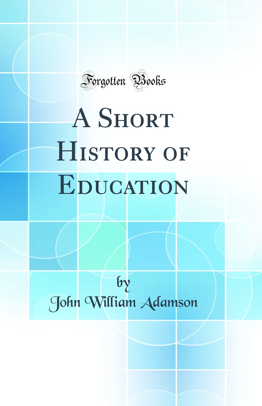 A Short History of Education (Classic Reprint)