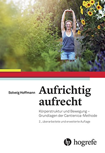 Aufrichtig aufrecht: Körperstruktur und Bewegung – Grundlagen der Cantienica–Methode