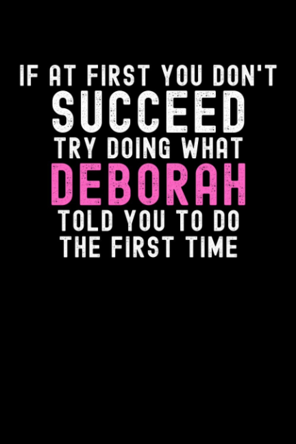 If At First You Don't Succeed Try Doing What Deborah Told You To Do The First Time: Custom Journal Notebook, Best Personalized Gift Idea For Deborah , ... , 6x9 Inches With 120 Pages , Glossy