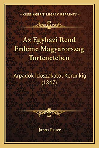 Az Egyhazi Rend Erdeme Magyarorszag Torteneteben: Arpadok Idoszakatol Korunkig (1847) (Hungarian Edition)