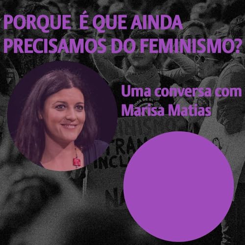 Porque &Eacute; que Ainda Precisamos do Feminismo? - Conversa com Marisa Matias