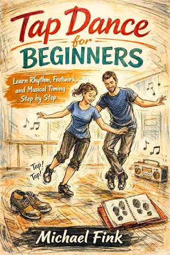 Tap Dance for Beginners: Learn Rhythm, Footwork, and Musical Timing Step by Step