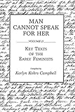 Man Cannot Speak for Her: Volume II; Key Texts of the Early Feminists
