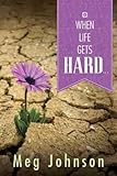 When Life Gets Hard. . .