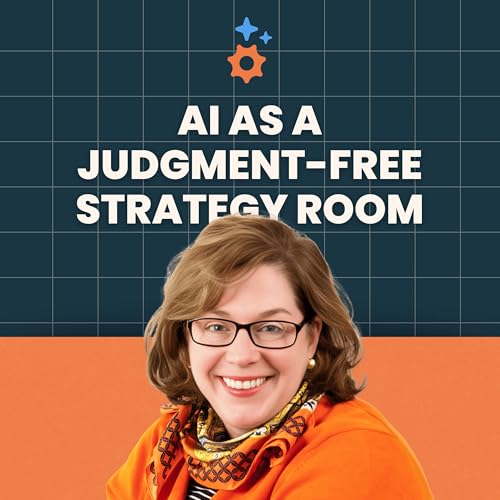AI as a Judgment-Free Strategy Room &mdash; For Work&rsquo;s Hardest Decisions - Ep 41