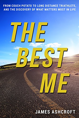 The Best Me: From Couch Potato to Long Distance Triathlete, And The Discovery Of What Matters Most In Life