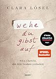 Wehe du gibst auf: 101 x Clartext, der dein Denken verändert