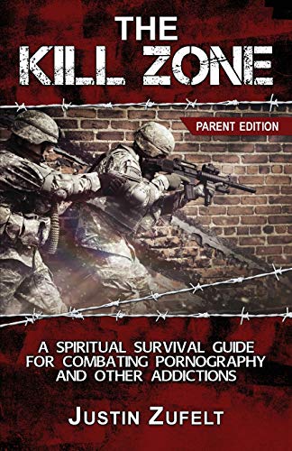 The Kill Zone: A Spiritual Survival Guide for Combating Pornography and Other Addictions Parent Edition