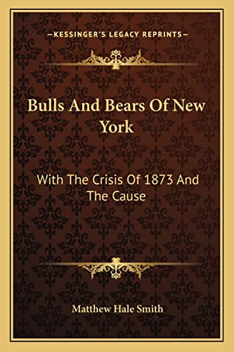 Bulls And Bears Of New York: With The Crisis Of 1873 And The Cause
