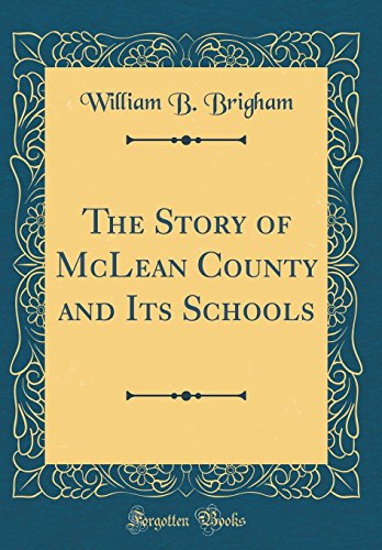 The Story of McLean County and Its Schools (Classic Reprint) The Story of McLean County and Its Schools (Classic Reprint)