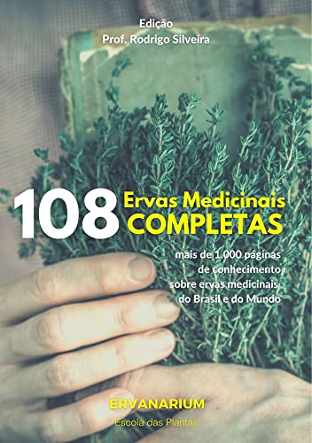 108 ERVAS COMPLETAS: mais de 1.000 páginas de conhecimento sobre ervas medicinais do Brasil e do mundo - Silveira, Rodrigo