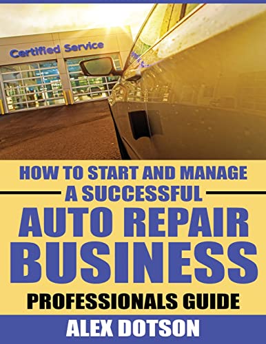 How to Start and Manage a Successful Auto Repair Business: Professionals Guide
