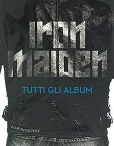 Iron Maiden. Tutti gli album. Ediz. illustrata