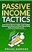 PASSIVE INCOME TACTICS: Learn Internet Business Insights, Create Multiple Passive Income Streams, and Start Making Money Online (in 3 Months or Less)