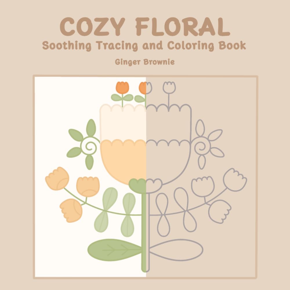 COZY FLORAL SOOTHING TRACING AND COLORING BOOK: 50 Cozy Flowers to Trace and Color for Relaxation Creative Time Perfect for Teens and Adults
