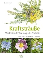 Kraftsträuße: Wilde Kräuter für magische Sträuße - individuell, bezaubernd, heilsam 3895663549 Book Cover