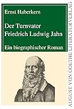 turnvater jahn nachkommen  Der Turnvater Friedrich Ludwig Jahn: Ein biographischer Roman (August von Goethe Literaturverlag)